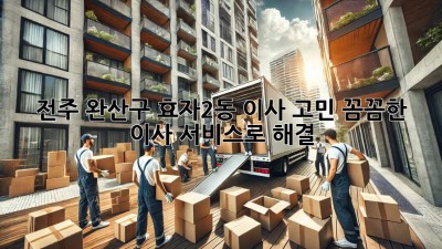 전주 완산구 효자2동 이사 고민? 꼼꼼한 이사 서비스로 해결! 🚚💨
