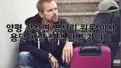 양평 강상면 병산리 원룸 이사, 용달 차량 선택 완벽 가이드!