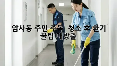암사동 주민 주목! ✨ 청소 후 환기 꿀팁 대방출 💨